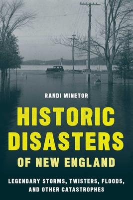 Historic Disasters of New England: Legendary Storms, Twisters, Floods, and Other Catastrophes Subscription