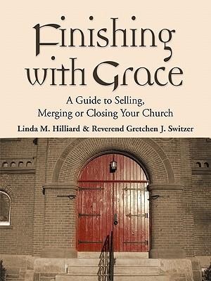 Finishing with Grace: A Guide to Selling, Merging, or Closing Your Church