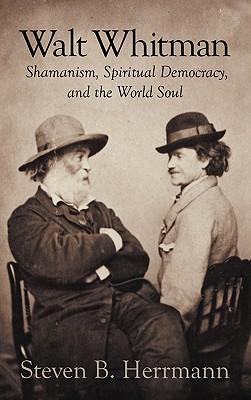 Walt Whitman: Shamanism, Spiritual Democracy, and the World Soul