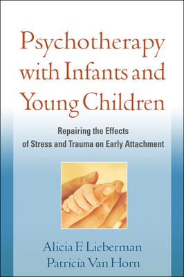 Psychotherapy with Infants and Young Children: Repairing the Effects of Stress and Trauma on Early Attachment