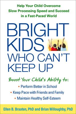 Bright Kids Who Can't Keep Up: Help Your Child Overcome Slow Processing Speed and Succeed in a Fast-Paced World