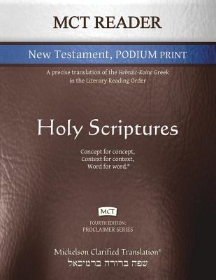 MCT Reader New Testament Podium Print, Mickelson Clarified: A Precise Translation of the Hebraic-Koine Greek in the Literary Reading Order