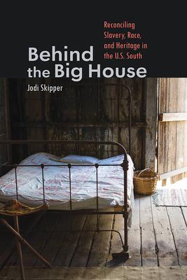 Behind the Big House: Reconciling Slavery, Race, and Heritage in the U.S. South Subscription