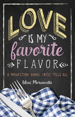 Love Is My Favorite Flavor: A Midwestern Dining Critic Tells All