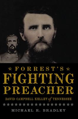 Forrest's Fighting Preacher:: David Campbell Kelley of Tennessee