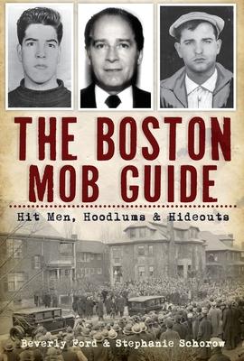 The Boston Mob Guide: Hit Men, Hoodlums & Hideouts