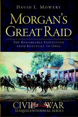 Morgan's Great Raid: The Remarkable Expedition from Kentucky to Ohio