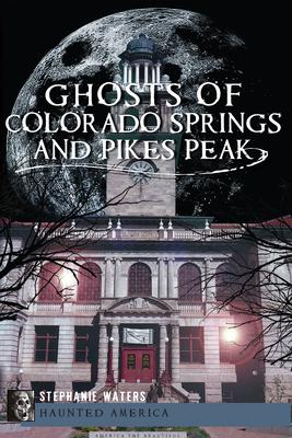 Ghosts of Colorado Springs and Pikes Peak