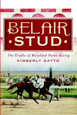 Belair Stud: The Cradle of Maryland Horse Racing