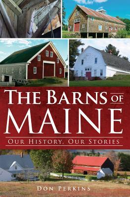 The Barns of Maine: Our History, Our Stories