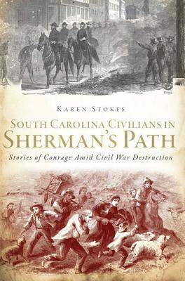 South Carolina Civilians in Sherman's Path: Stories of Courage Amid Civil War Destruction