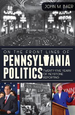 On the Front Lines of Pennsylvania Politics: Twenty-Five Years of Keystone Reporting