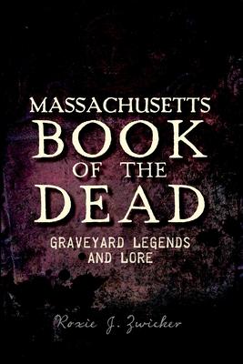 Massachusetts Book of the Dead:: Graveyard Legends and Lore