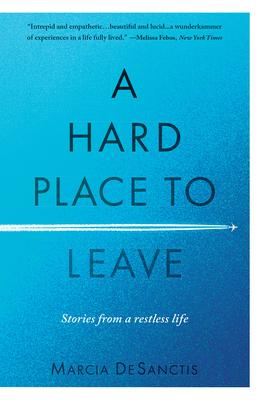 A Hard Place to Leave: Stories from a Restless Life