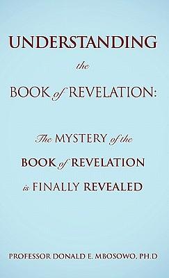 Understanding the Book of Revelation: The Mystery of the Book of Revelation is finally revealed