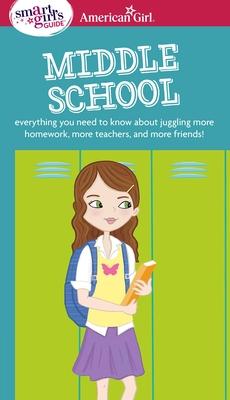 A Smart Girl's Guide: Middle School: Everything You Need to Know about Juggling More Homework, More Teachers, and More Friends!