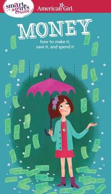 A Smart Girl's Guide: Money: How to Make It, Save It, and Spend It