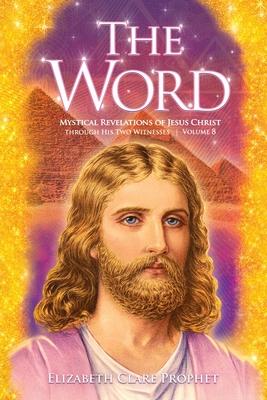 The Word Volume 8: 1993-1998: Mystical Revelations of Jesus Christ Through His Two Witnesses