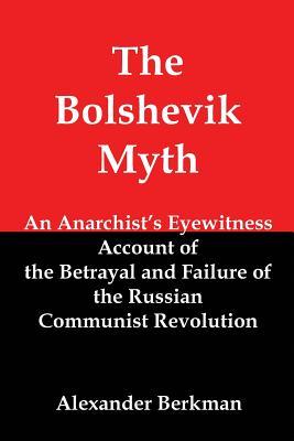 The Bolshevik Myth: An Anarchist's Eyewitness Account of the Betrayal and Failure of the Russian Communist Revolution