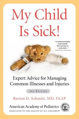 My Child Is Sick!: Expert Advice for Managing Common Illnesses and Injuries