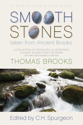 Smooth Stones taken from Ancient Brooks: Being a Collection of Sentences, Illustrations, and Quaint Sayings from the Works of that Renowned Puritan Th