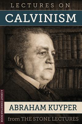 Lectures On Calvinism: The Stone Lectures of Princeton