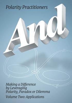 And: Volume 2: Volume 2: Making a Difference by Leveraging Polarity, Paradox or Dilemma: Making a Difference by Leveraging