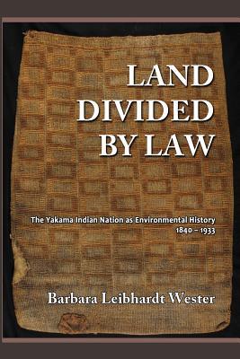 Land Divided by Law: The Yakama Indian Nation as Environmental History, 1840-1933