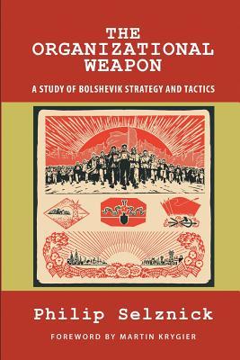 The Organizational Weapon: A Study of Bolshevik Strategy and Tactics