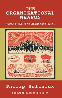 The Organizational Weapon: A Study of Bolshevik Strategy and Tactics