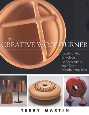 The Creative Woodturner: Inspiring Ideas and Projects for Developing Your Own Woodturning Style