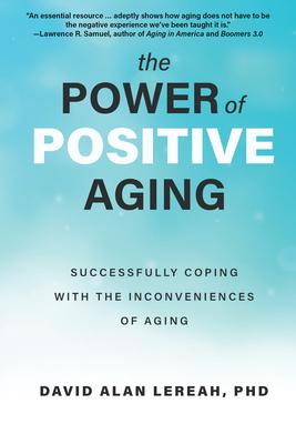 The Power of Positive Aging: Successfully Coping with the Inconveniences of Aging