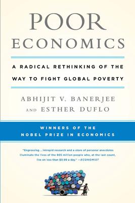 Poor Economics: A Radical Rethinking of the Way to Fight Global Poverty