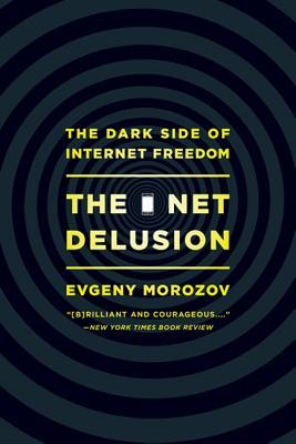 Net Delusion: The Dark Side of Internet Freedom