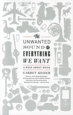 The Unwanted Sound of Everything We Want: A Book about Noise