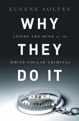 Why They Do It: Inside the Mind of the White-Collar Criminal