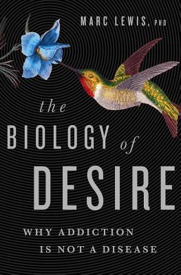 The Biology of Desire: Why Addiction Is Not a Disease