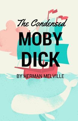 The Condensed Moby Dick: Abridged for the Modern Reader