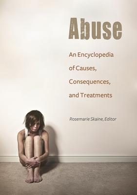 Abuse: An Encyclopedia of Causes, Consequences, and Treatments