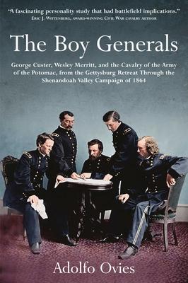 The Boy Generals: George Custer, Wesley Merritt, and the Cavalry of the Army of the Potomac: Volume 2 - From the Gettysburg Retreat Through the Shenan