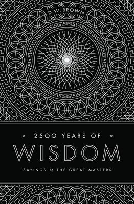 2500 Years of Wisdom: Sayings of the Great Masters