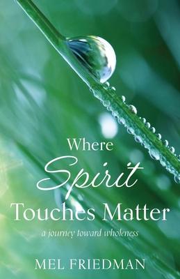 Where Spirit Touches Matter: a journey toward wholeness