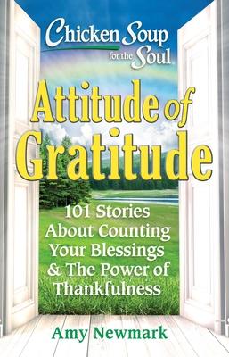 Chicken Soup for the Soul: Attitude of Gratitude: 101 Stories about Counting Your Blessings & the Power of Thankfulness