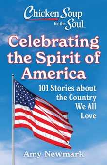 Chicken Soup for the Soul: Celebrating the Spirit of America: 101 Stories about the Country We All Love
