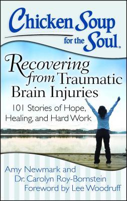 Chicken Soup for the Soul: Recovering from Traumatic Brain Injuries: 101 Stories of Hope, Healing, and Hard Work