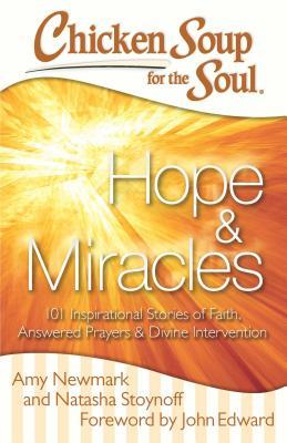 Chicken Soup for the Soul: Hope & Miracles: 101 Inspirational Stories of Faith, Answered Prayers, and Divine Intervention