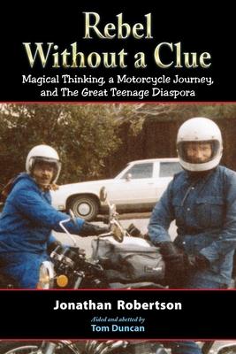 Rebel Without a Clue: Magical Thinking, a Motorcycle Journey, and The Great Teenage Diaspora