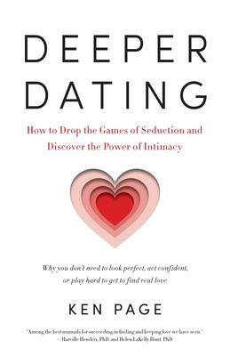 Deeper Dating: How to Drop the Games of Seduction and Discover the Power of Intimacy