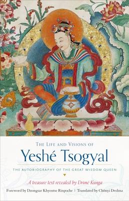 The Life and Visions of Yesh Tsogyal: The Autobiography of the Great Wisdom Queen