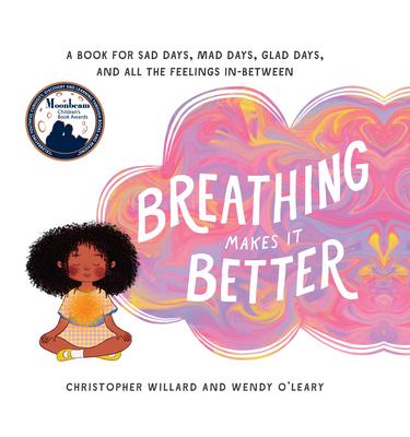 Breathing Makes It Better: A Book for Sad Days, Mad Days, Glad Days, and All the Feelings In-Between